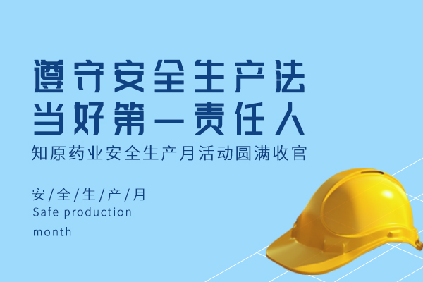 遵守安全生產(chǎn)法，當(dāng)好第一責(zé)任人｜知原藥業(yè)安全生產(chǎn)月活動(dòng)圓滿收官